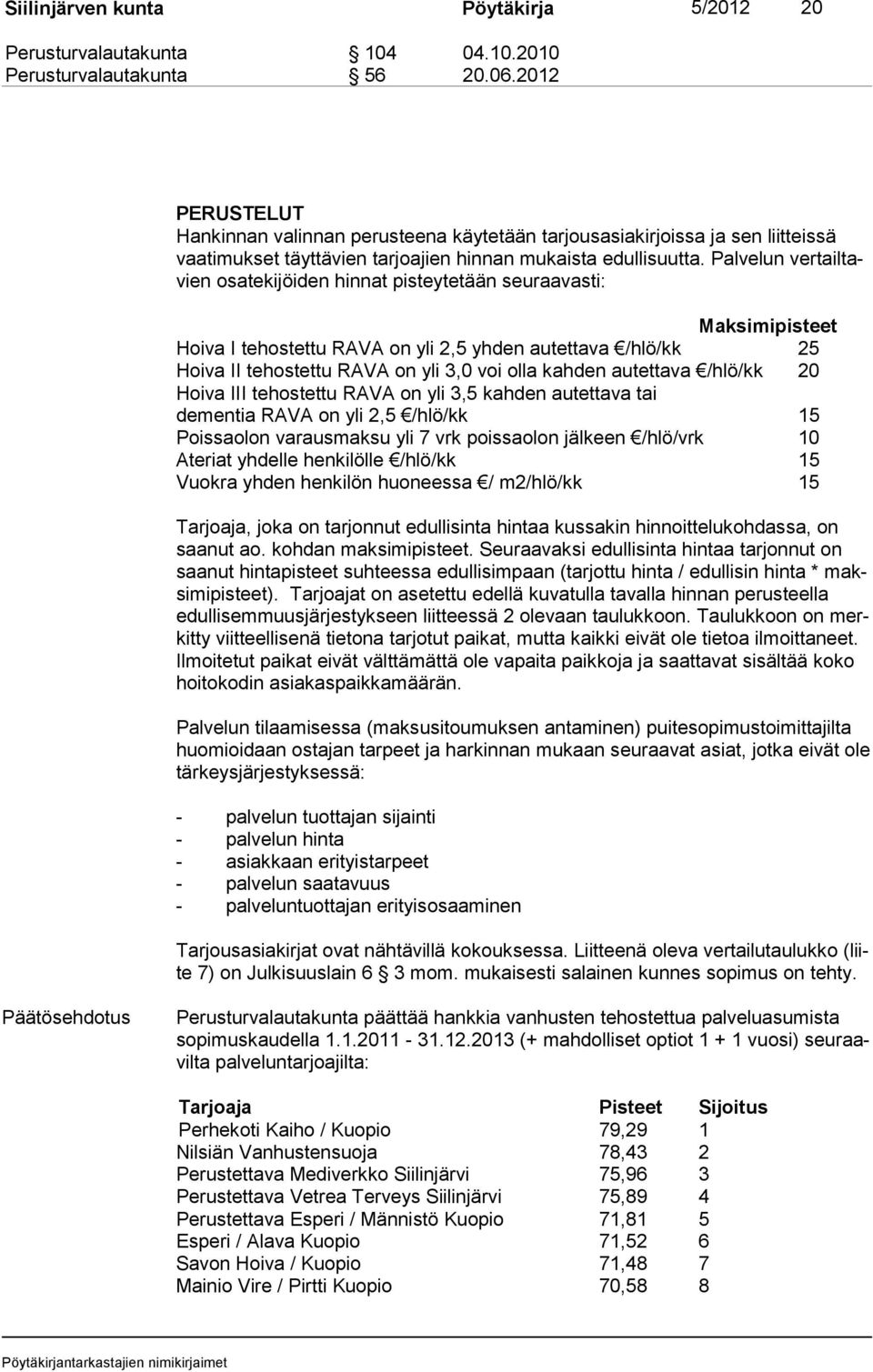 Palvelun vertailtavien osatekijöiden hinnat pisteytetään seuraavasti: Maksimipisteet Hoiva I tehostettu RAVA on yli 2,5 yhden autettava /hlö/kk 25 Hoiva II tehostettu RAVA on yli 3,0 voi olla kahden