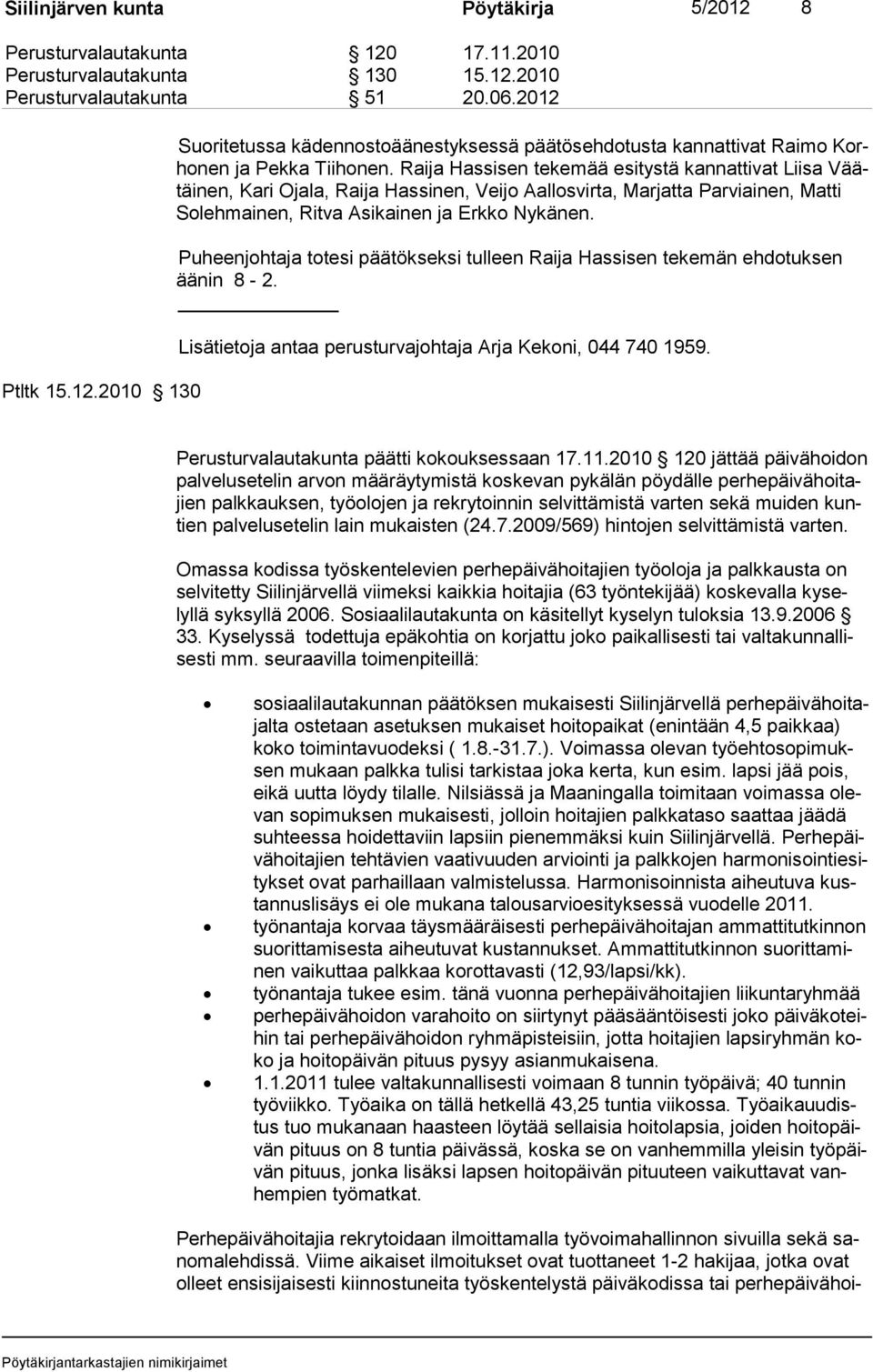 Puheenjohtaja totesi päätökseksi tulleen Raija Hassisen tekemän ehdotuksen ää nin 8-2. Lisätietoja antaa perusturvajohtaja Arja Kekoni, 044 740 1959. Perusturvalautakunta päätti kokouksessaan 17.11.