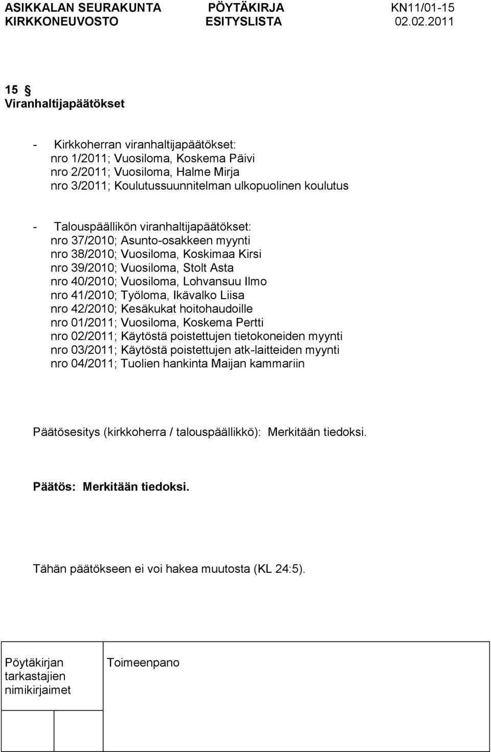 40/2010; Vuosiloma, Lohvansuu Ilmo nro 41/2010; Työloma, Ikävalko Liisa nro 42/2010; Kesäkukat hoitohaudoille nro 01/2011; Vuosiloma, Koskema Pertti nro 02/2011; Käytöstä poistettujen tietokoneiden