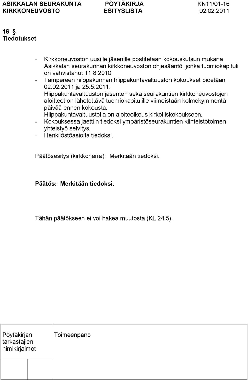 ja 25.5.2011. Hiippakuntavaltuuston jäsenten sekä seurakuntien kirkkoneuvostojen aloitteet on lähetettävä tuomiokapitulille viimeistään kolmekymmentä päivää ennen kokousta.