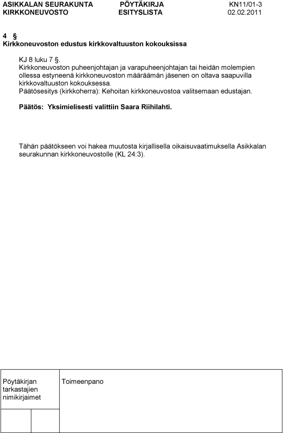 oltava saapuvilla kirkkovaltuuston kokouksessa. Päätösesitys (kirkkoherra): Kehoitan kirkkoneuvostoa valitsemaan edustajan.