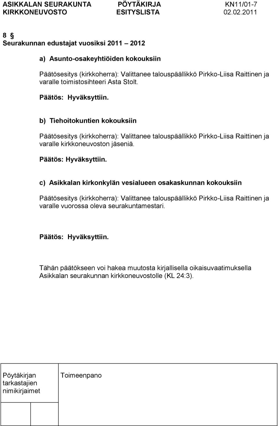 b) Tiehoitokuntien kokouksiin Päätösesitys (kirkkoherra): Valittanee talouspäällikkö Pirkko-Liisa Raittinen ja varalle kirkkoneuvoston jäseniä.