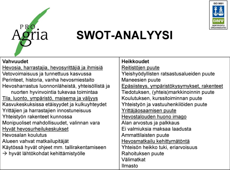 kunnossa Monipuoliset mahdollisuudet, valinnan vara Hyvät hevosurheilukeskukset Hevosalan koulutus Alueen vahvat matkailupitäjät Käytössä hyvät ohjeet mm.