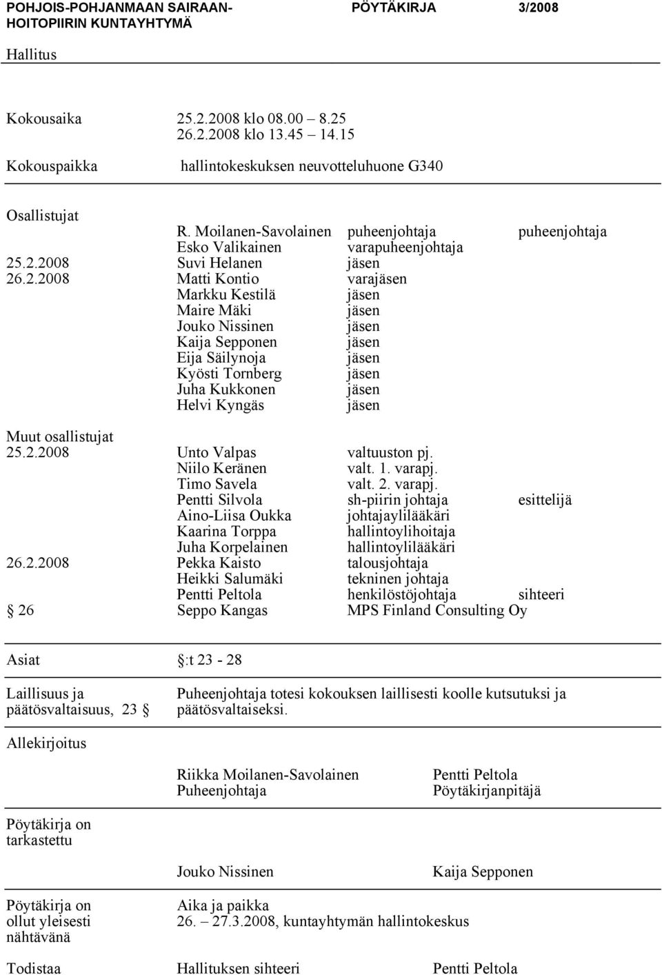 .2.2008 Matti Kontio varajäsen Markku Kestilä jäsen Maire Mäki jäsen Jouko Nissinen jäsen Kaija Sepponen jäsen Eija Säilynoja jäsen Kyösti Tornberg jäsen Juha Kukkonen jäsen Helvi Kyngäs jäsen Muut