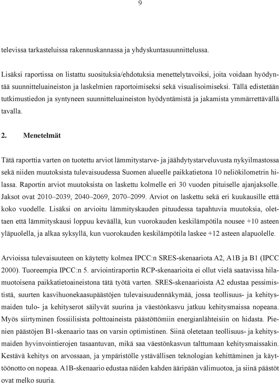 Tällä edistetään tutkimustiedon ja syntyneen suunnitteluaineiston hyödyntämistä ja jakamista ymmärrettävällä tavalla. 2.