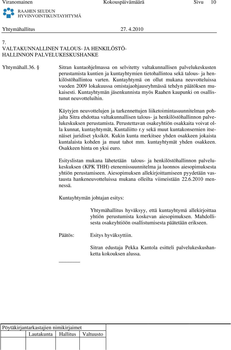 Kuntayhtymä on ollut mukana neuvotteluissa vuoden 2009 lokakuussa omistajaohjausryhmässä tehdyn päätöksen mukaisesti. Kuntayhtymän jäsenkunnista myös Raahen kaupunki on osallistunut neuvotteluihin.