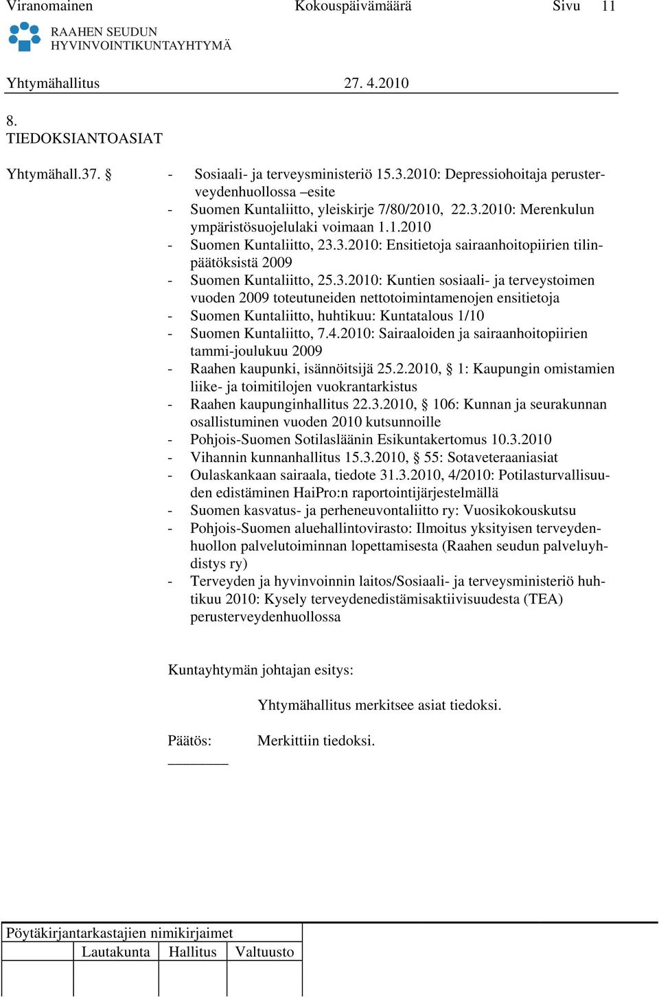 3.2010: Ensitietoja sairaanhoitopiirien tilinpäätöksistä 2009 - Suomen Kuntaliitto, 25.3.2010: Kuntien sosiaali- ja terveystoimen vuoden 2009 toteutuneiden nettotoimintamenojen ensitietoja - Suomen Kuntaliitto, huhtikuu: Kuntatalous 1/10 - Suomen Kuntaliitto, 7.