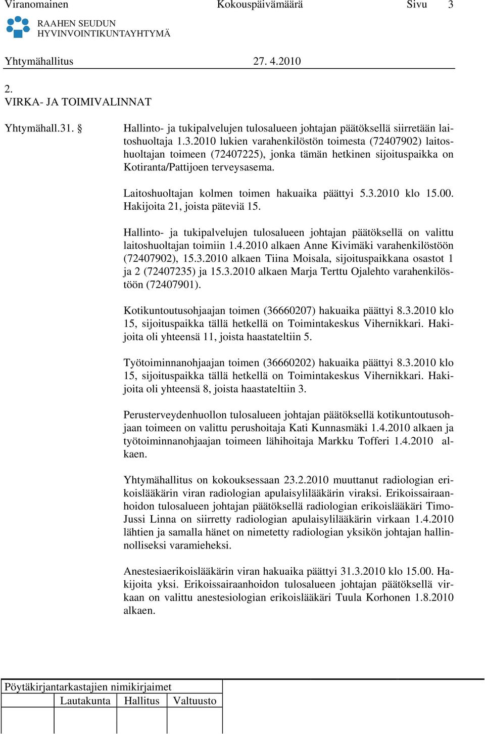 2010 alkaen Anne Kivimäki varahenkilöstöön (72407902), 15.3.2010 alkaen Tiina Moisala, sijoituspaikkana osastot 1 ja 2 (72407235) ja 15.3.2010 alkaen Marja Terttu Ojalehto varahenkilöstöön (72407901).