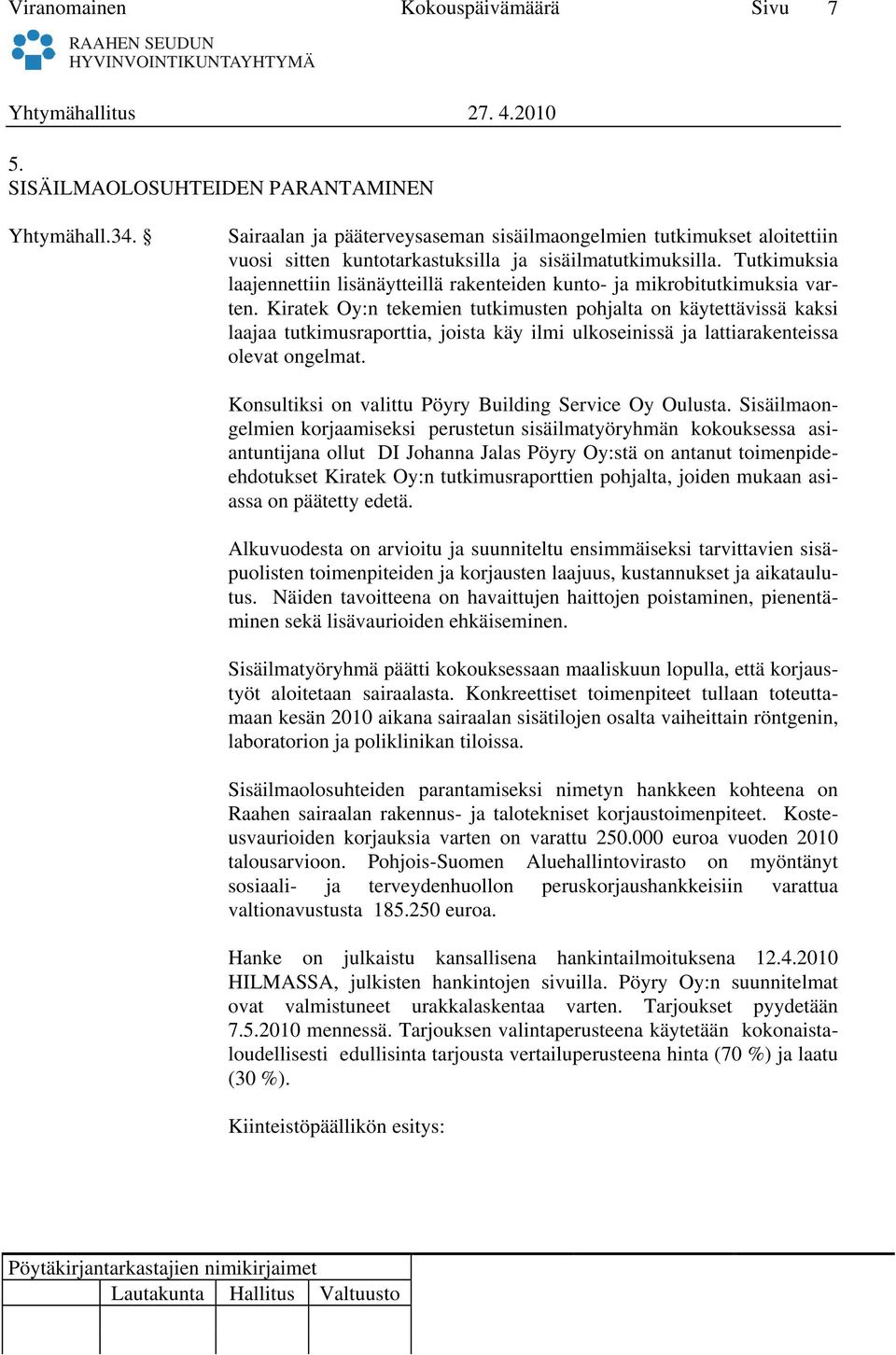 Kiratek Oy:n tekemien tutkimusten pohjalta on käytettävissä kaksi laajaa tutkimusraporttia, joista käy ilmi ulkoseinissä ja lattiarakenteissa olevat ongelmat.