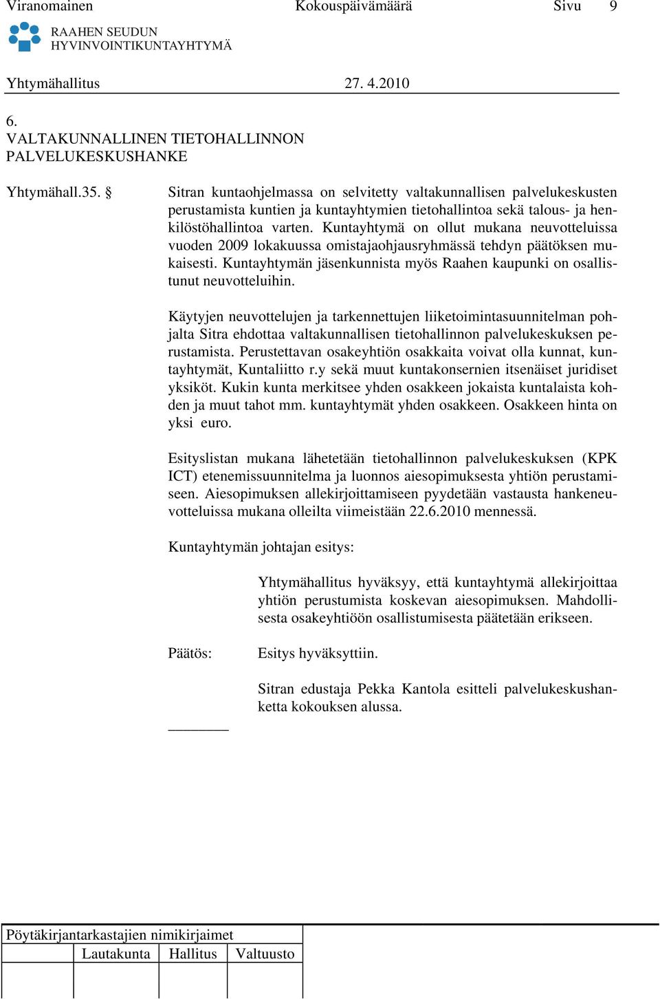 Kuntayhtymä on ollut mukana neuvotteluissa vuoden 2009 lokakuussa omistajaohjausryhmässä tehdyn päätöksen mukaisesti. Kuntayhtymän jäsenkunnista myös Raahen kaupunki on osallistunut neuvotteluihin.
