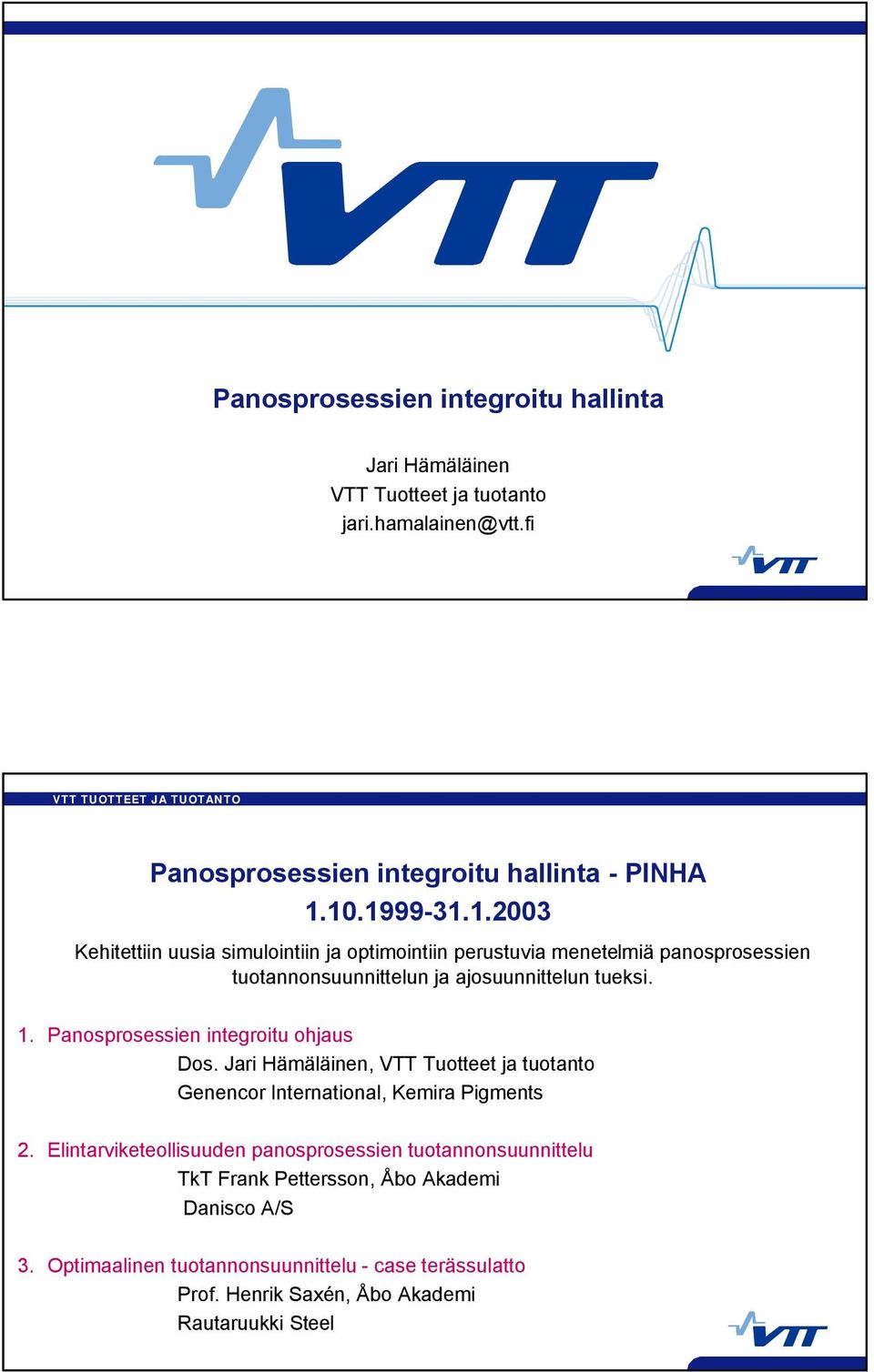 Panosprosessien integroitu ohjaus Dos. Jari Hämäläinen, VTT Tuotteet ja tuotanto Genencor International, Kemira Pigments 2.
