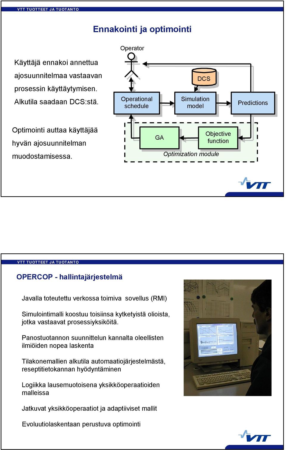 Optimization module OPERCOP - hallintajärjestelmä Javalla toteutettu verkossa toimiva sovellus (RMI) Simulointimalli koostuu toisiinsa kytketyistä olioista, jotka vastaavat prosessiyksiköitä.