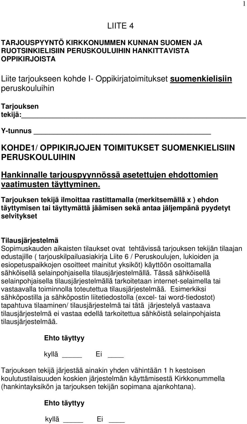 Tarjouksen tekijä ilmoittaa rastittamalla (merkitsemällä x ) ehdon täyttymisen tai täyttymättä jäämisen sekä antaa jäljempänä pyydetyt selvitykset Tilausjärjestelmä Sopimuskauden aikaisten tilaukset