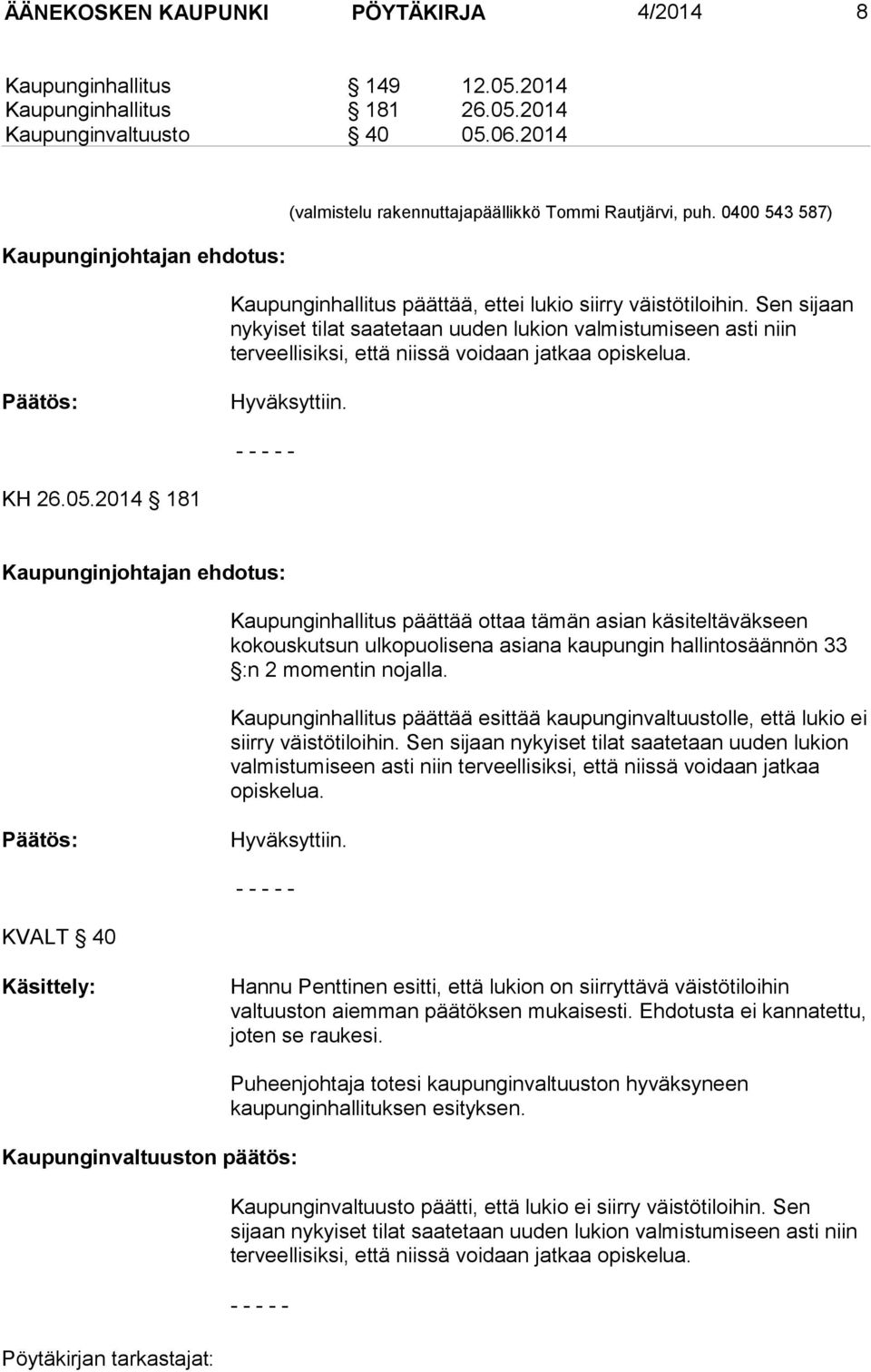 Sen sijaan nykyiset tilat saatetaan uuden lukion valmistumiseen asti niin terveellisiksi, että niissä voidaan jatkaa opiskelua. Päätös: Hyväksyttiin. - - - - - KH 26.05.