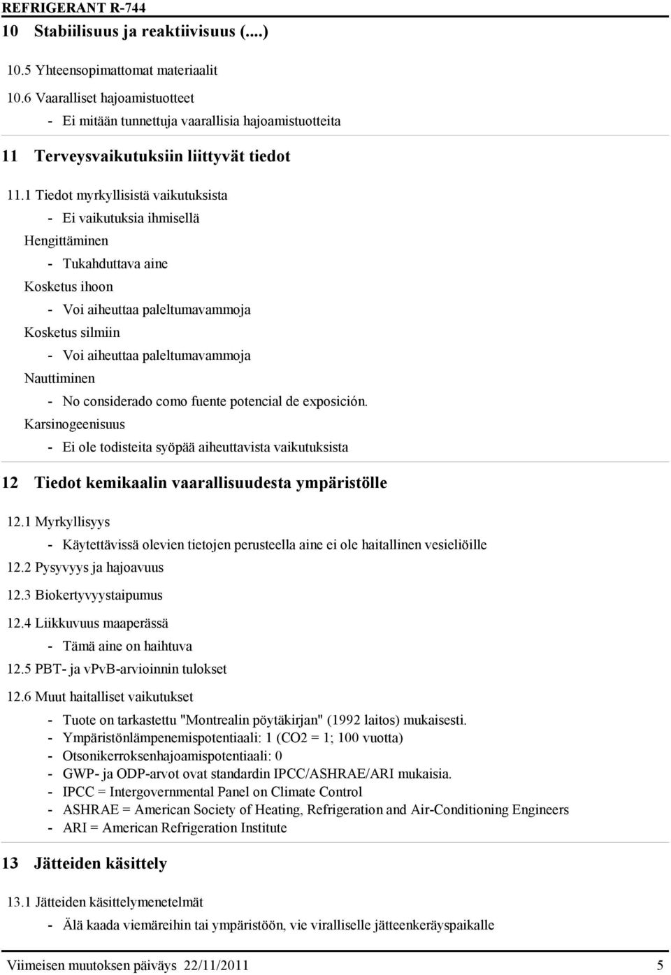 1 Tiedot myrkyllisistä vaikutuksista - Ei vaikutuksia ihmisellä Hengittäminen - Tukahduttava aine Kosketus ihoon - Voi aiheuttaa paleltumavammoja Kosketus silmiin - Voi aiheuttaa paleltumavammoja