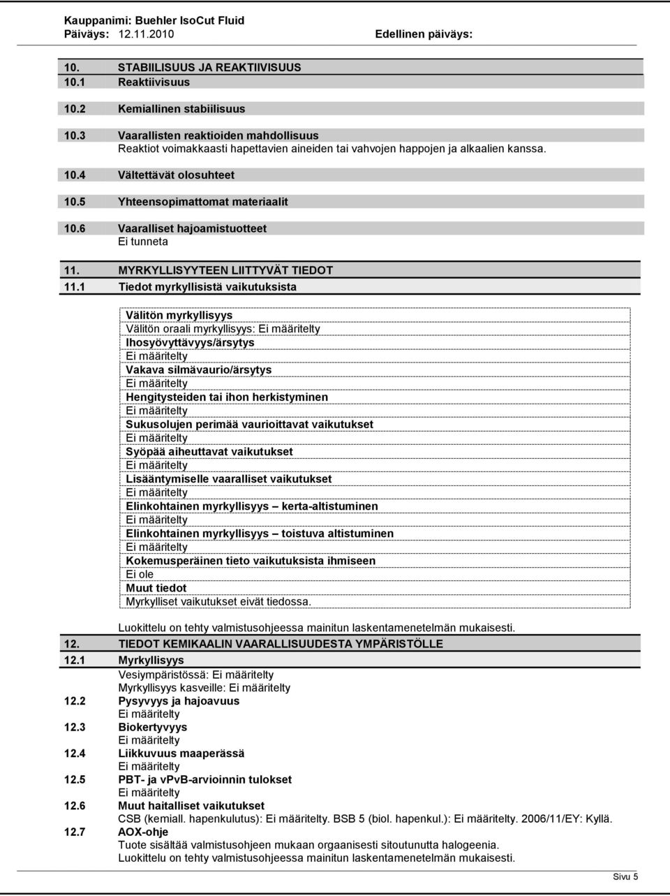 6 Vaaralliset hajoamistuotteet Ei tunneta 11. MYRKYLLISYYTEEN LIITTYVÄT TIEDOT 11.