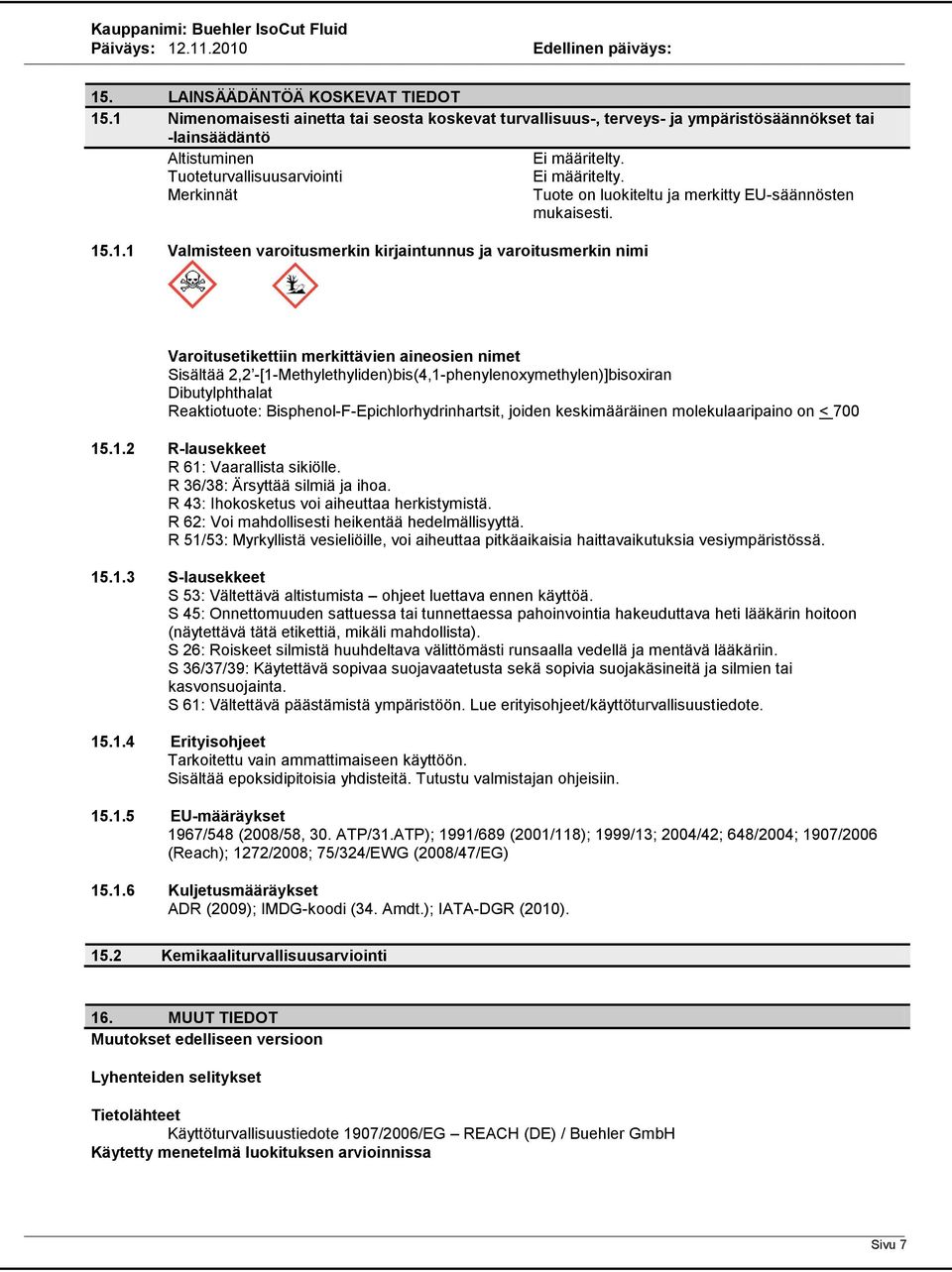 Varoitusetikettiin merkittävien aineosien nimet Sisältää 2,2 -[1-Methylethyliden)bis(4,1-phenylenoxymethylen)]bisoxiran Dibutylphthalat Reaktiotuote: Bisphenol-F-Epichlorhydrinhartsit, joiden