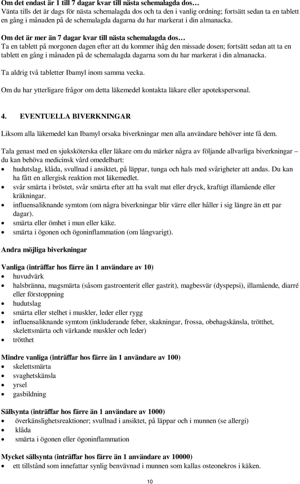 Om det är mer än 7 dagar kvar till nästa schemalagda dos Ta en tablett på morgonen dagen efter att du kommer ihåg den missade dosen; fortsätt sedan att ta en tablett en gång i månaden på de