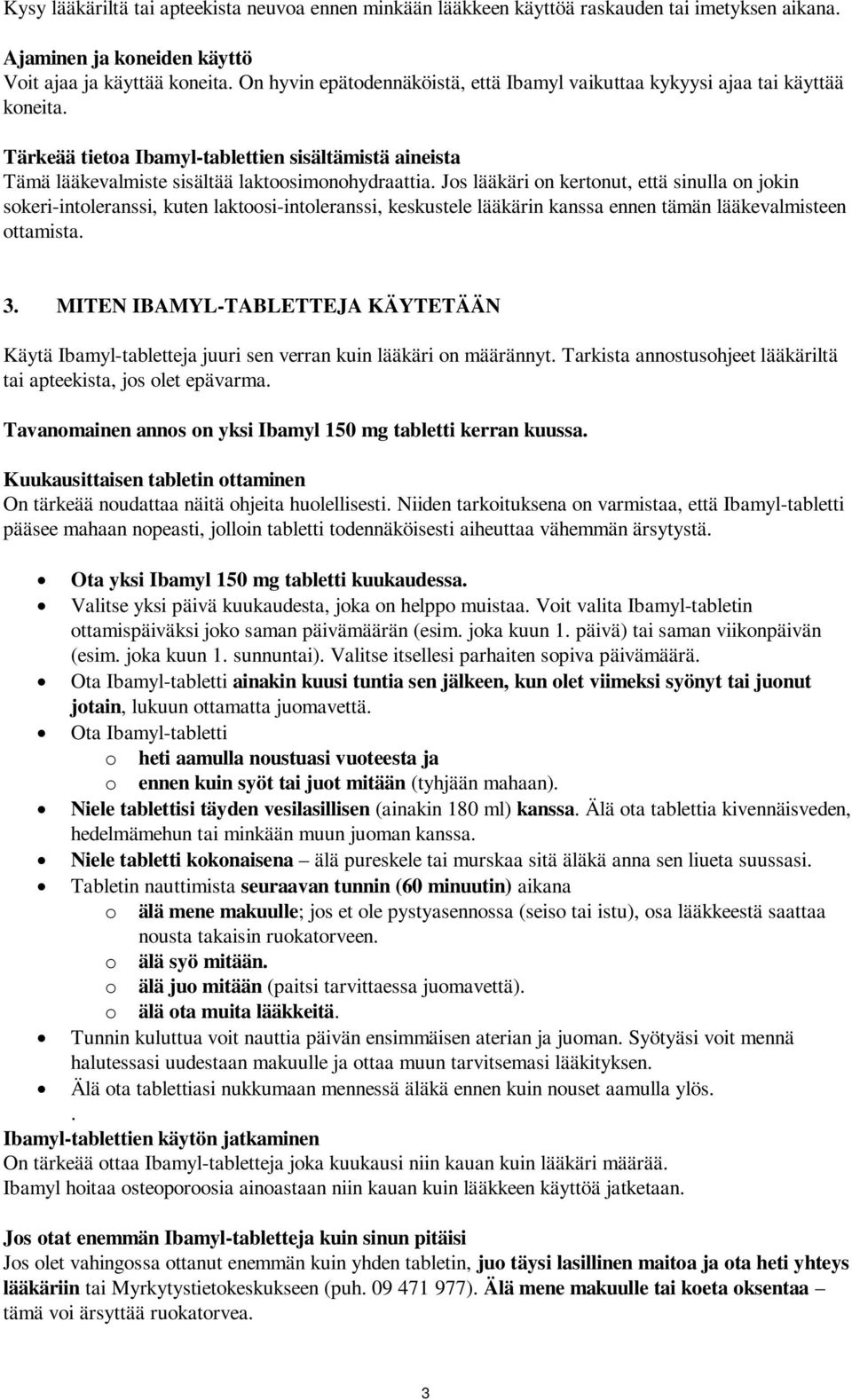 Jos lääkäri on kertonut, että sinulla on jokin sokeri-intoleranssi, kuten laktoosi-intoleranssi, keskustele lääkärin kanssa ennen tämän lääkevalmisteen ottamista. 3.