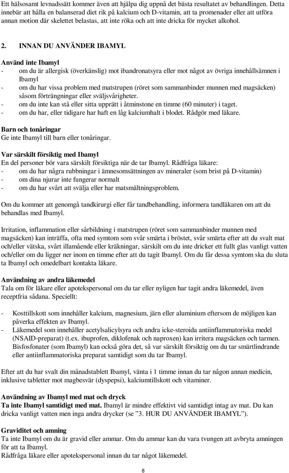 2. INNAN DU ANVÄNDER IBAMYL Använd inte Ibamyl - om du är allergisk (överkänslig) mot ibandronatsyra eller mot något av övriga innehållsämnen i Ibamyl - om du har vissa problem med matstrupen (röret