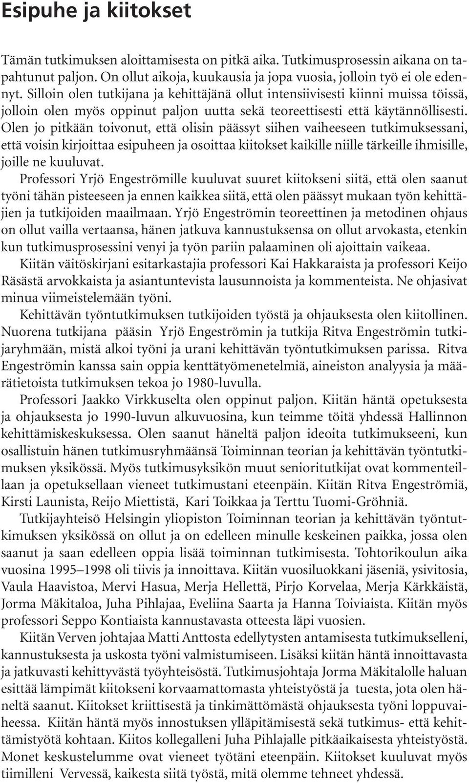 Olen jo pitkään toivonut, että olisin päässyt siihen vaiheeseen tutkimuksessani, että voisin kirjoittaa esipuheen ja osoittaa kiitokset kaikille niille tärkeille ihmisille, joille ne kuuluvat.