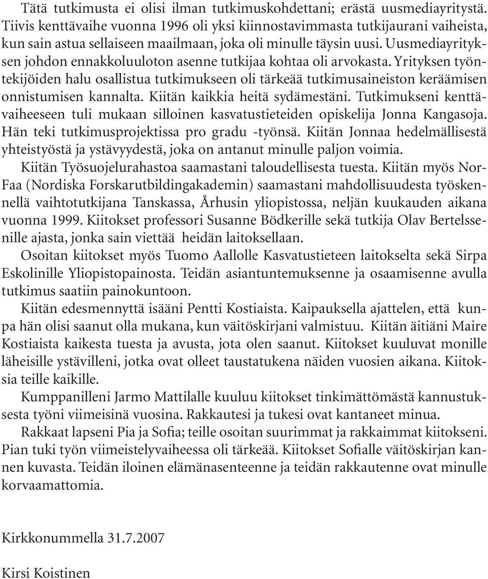 Uusmediayrityksen johdon ennakkoluuloton asenne tutkijaa kohtaa oli arvokasta. Yrityksen työntekijöiden halu osallistua tutkimukseen oli tärkeää tutkimusaineiston keräämisen onnistumisen kannalta.