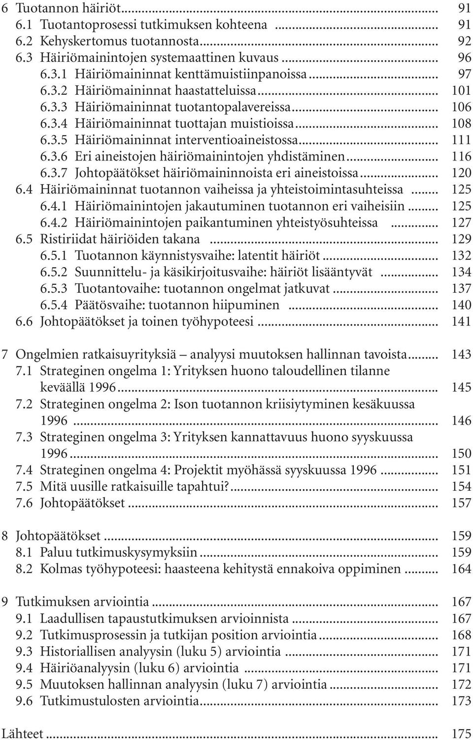 .. 111 6.3.6 Eri aineistojen häiriömainintojen yhdistäminen... 116 6.3.7 Johtopäätökset häiriömaininnoista eri aineistoissa... 120 6.4 Häiriömaininnat tuotannon vaiheissa ja yhteistoimintasuhteissa.