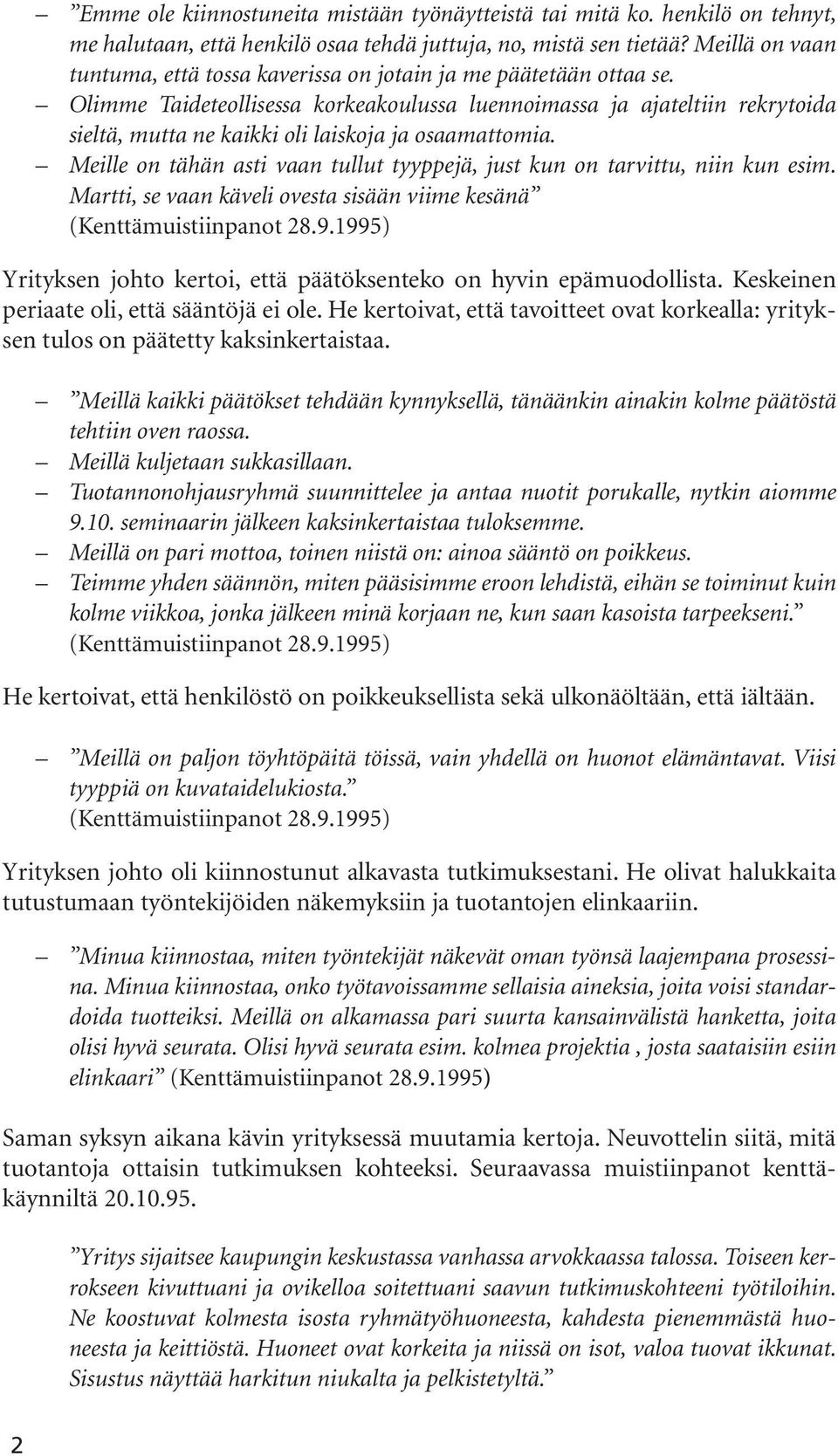 Olimme Taideteollisessa korkeakoulussa luennoimassa ja ajateltiin rekrytoida sieltä, mutta ne kaikki oli laiskoja ja osaamattomia.