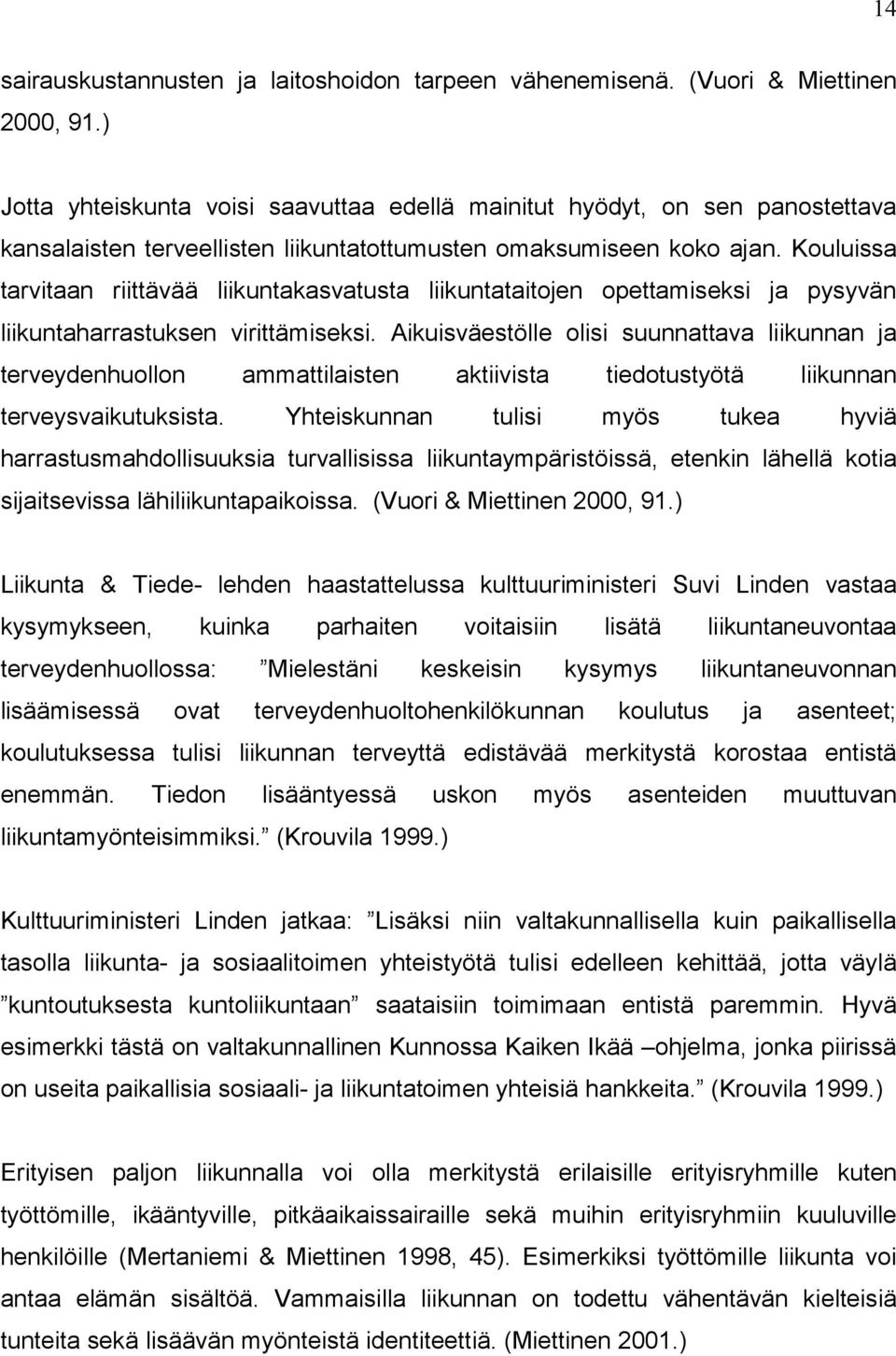 Kouluissa tarvitaan riittävää liikuntakasvatusta liikuntataitojen opettamiseksi ja pysyvän liikuntaharrastuksen virittämiseksi.