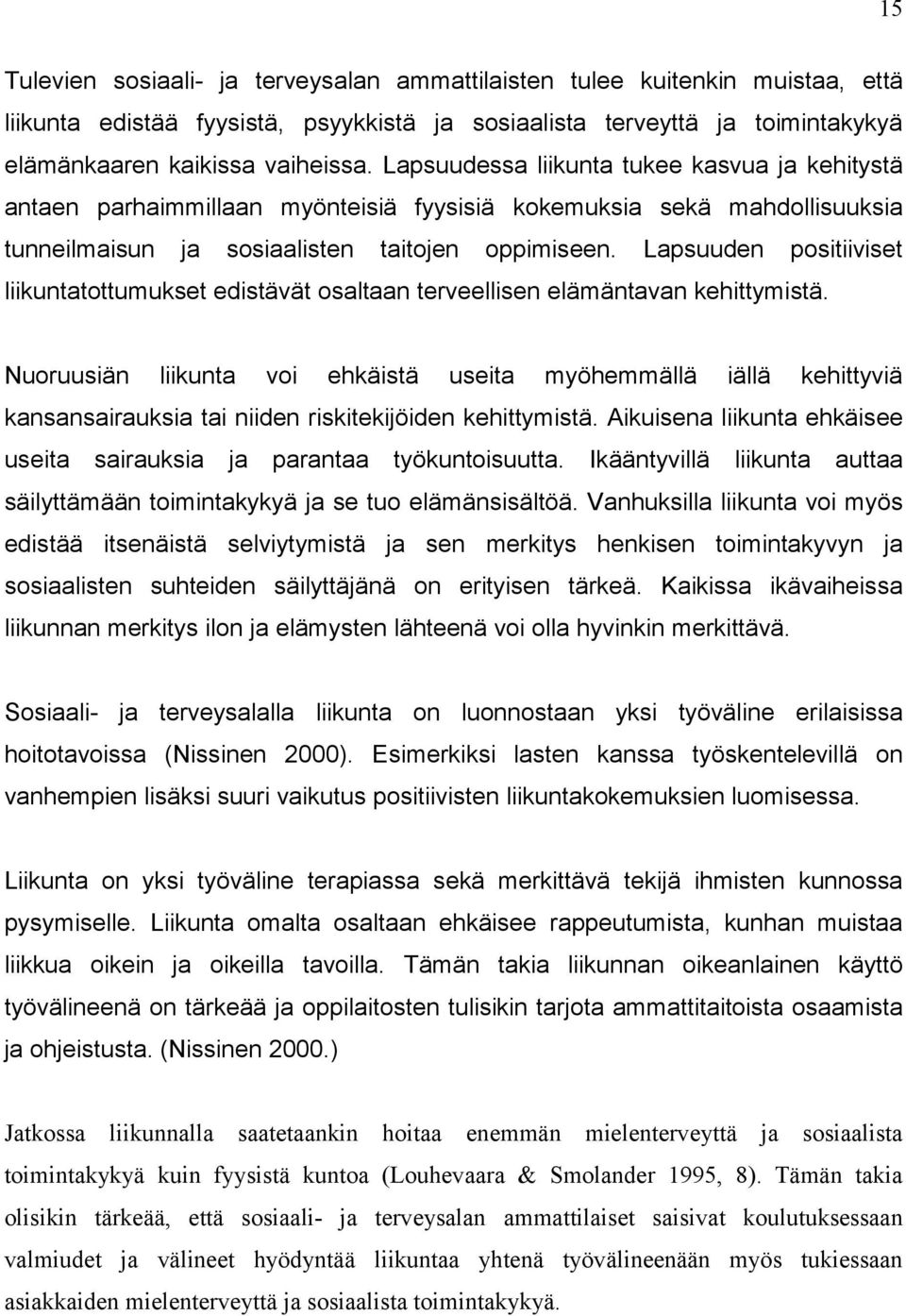 Lapsuuden positiiviset liikuntatottumukset edistävät osaltaan terveellisen elämäntavan kehittymistä.