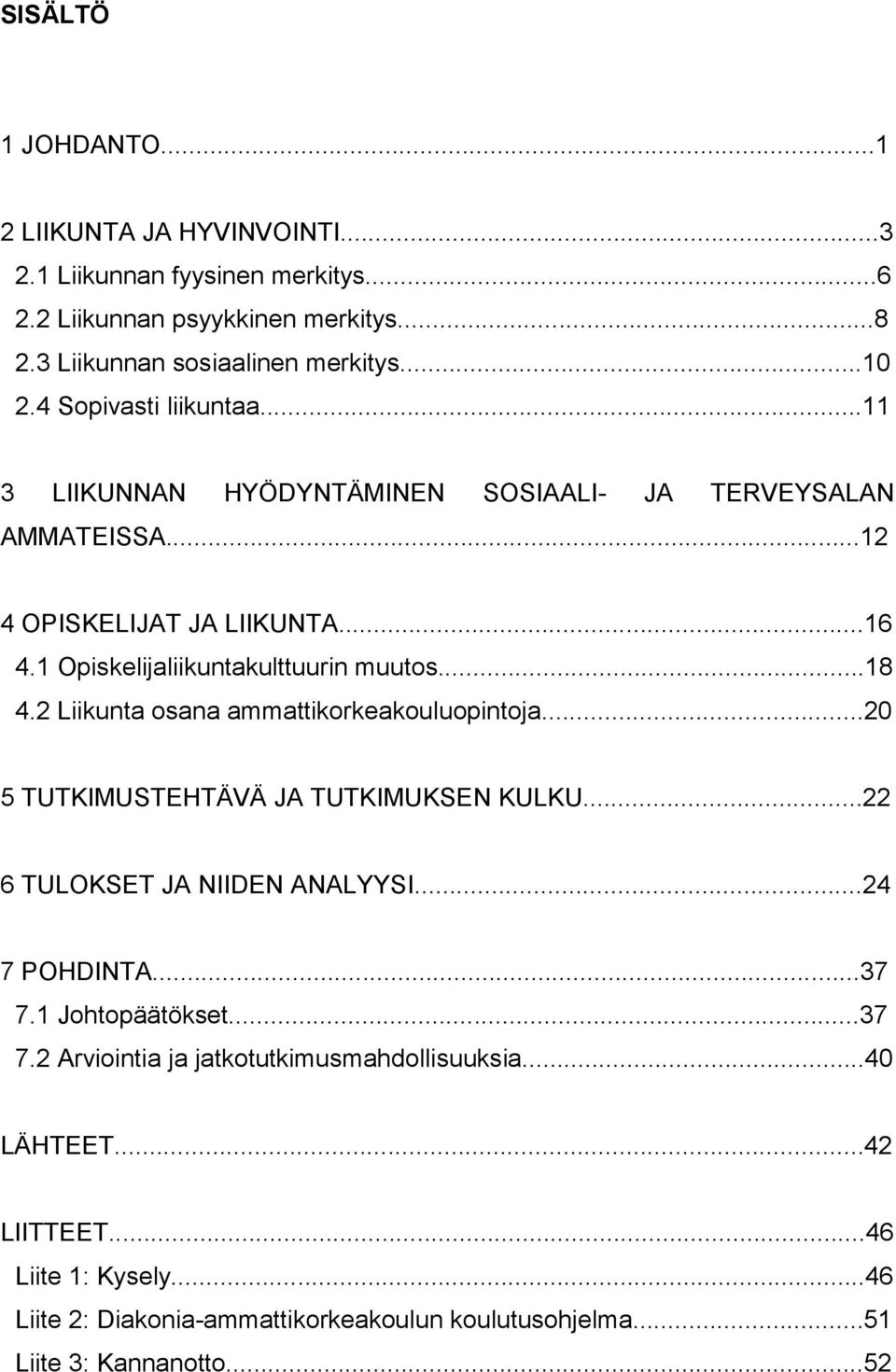 2 Liikunta osana ammattikorkeakouluopintoja...20 5 TUTKIMUSTEHTÄVÄ JA TUTKIMUKSEN KULKU...22 6 TULOKSET JA NIIDEN ANALYYSI...24 7 POHDINTA...37 7.