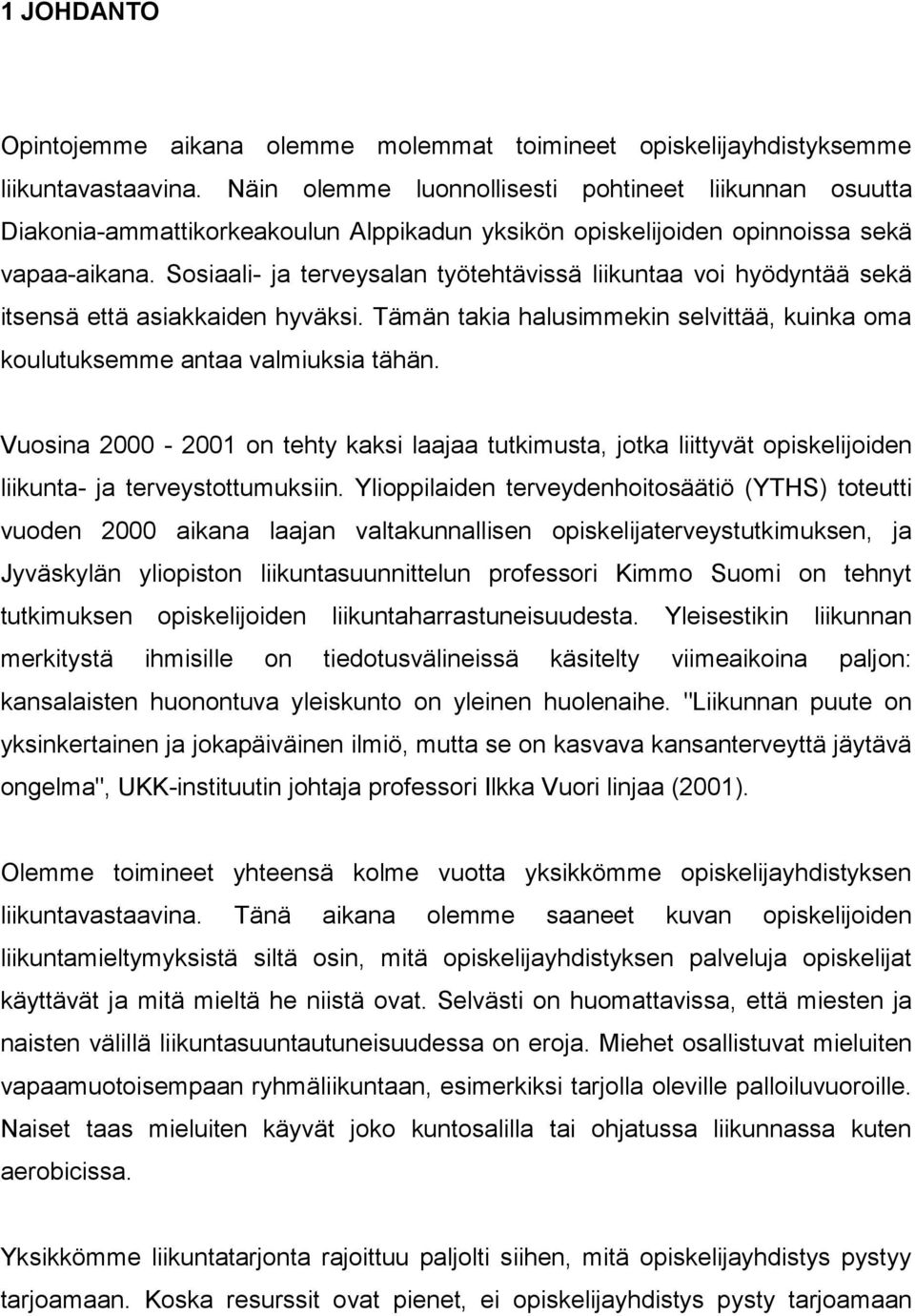 Sosiaali- ja terveysalan työtehtävissä liikuntaa voi hyödyntää sekä itsensä että asiakkaiden hyväksi. Tämän takia halusimmekin selvittää, kuinka oma koulutuksemme antaa valmiuksia tähän.