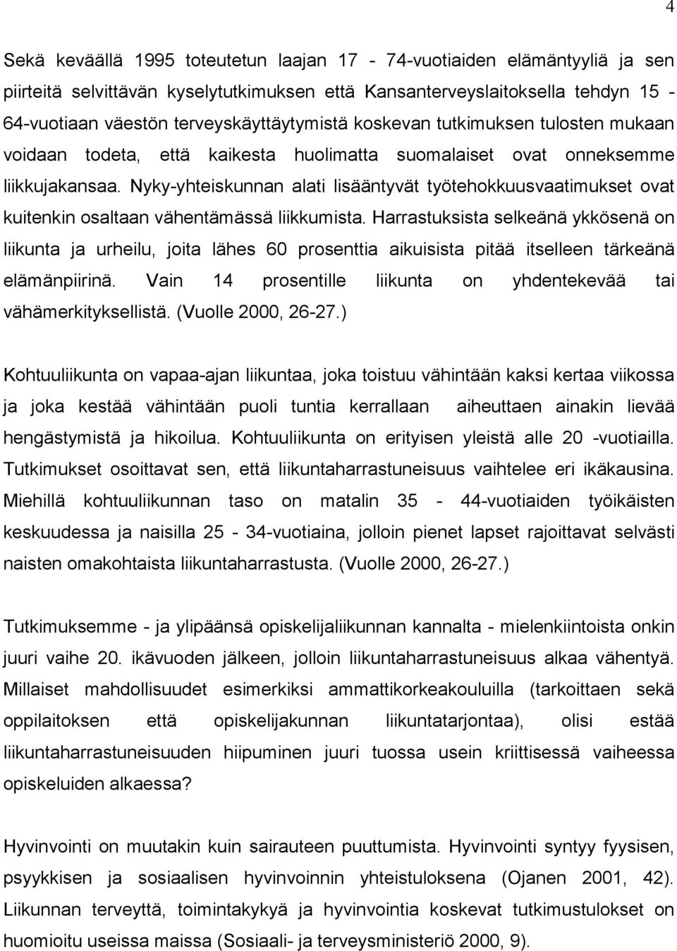 Nyky-yhteiskunnan alati lisääntyvät työtehokkuusvaatimukset ovat kuitenkin osaltaan vähentämässä liikkumista.