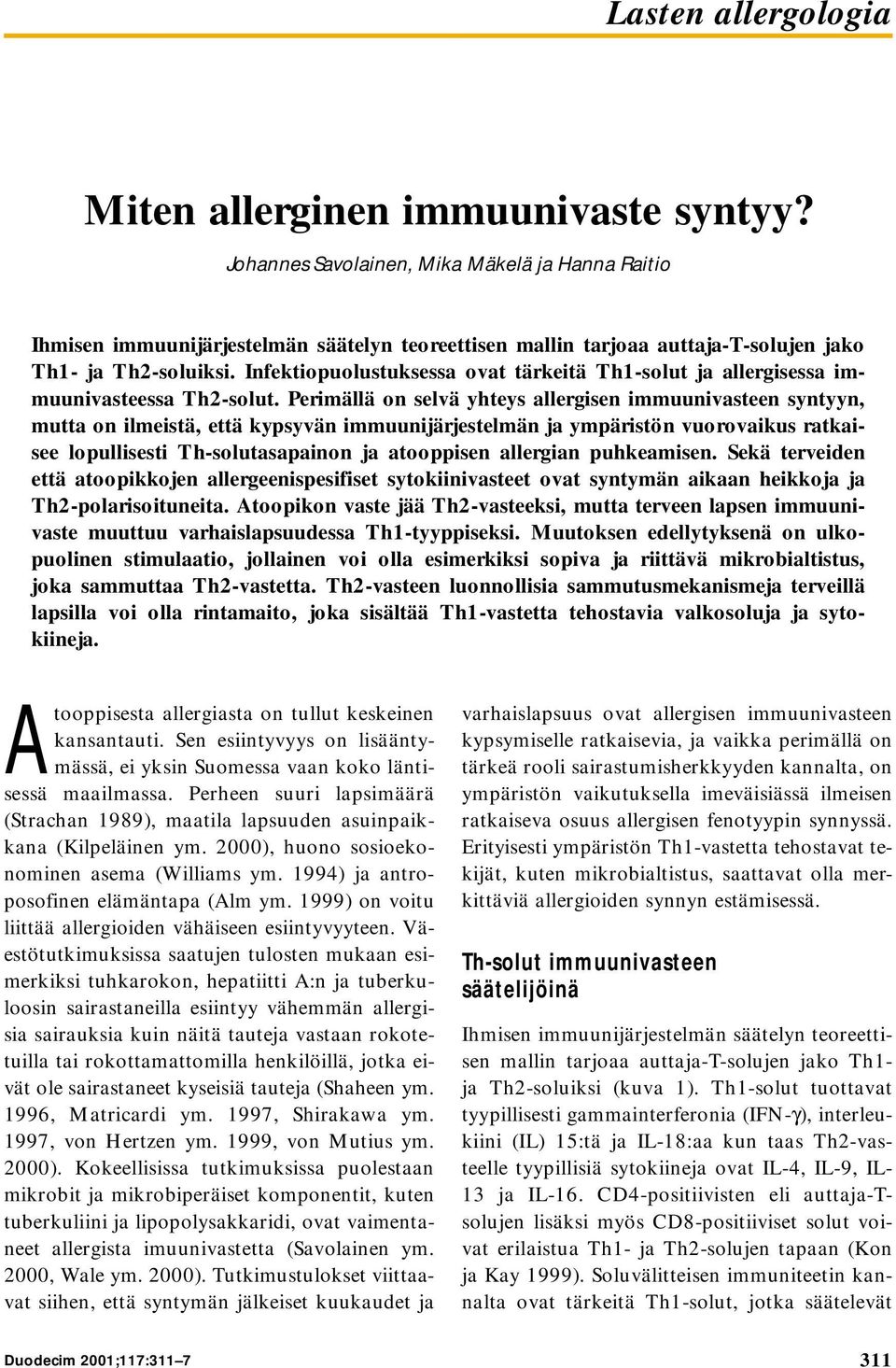 Perimällä on selvä yhteys allergisen immuunivasteen syntyyn, mutta on ilmeistä, että kypsyvän immuunijärjestelmän ja ympäristön vuorovaikus ratkaisee lopullisesti Th-solutasapainon ja atooppisen