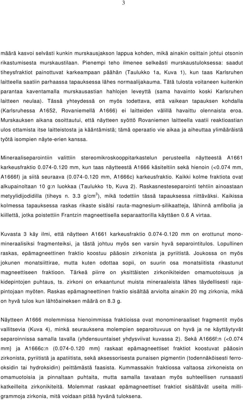 normaalijakauma. Tätä tulosta voitaneen kuitenkin parantaa kaventamalla murskausastian hahlojen leveyttä (sama havainto koski Karlsruhen laitteen neulaa).