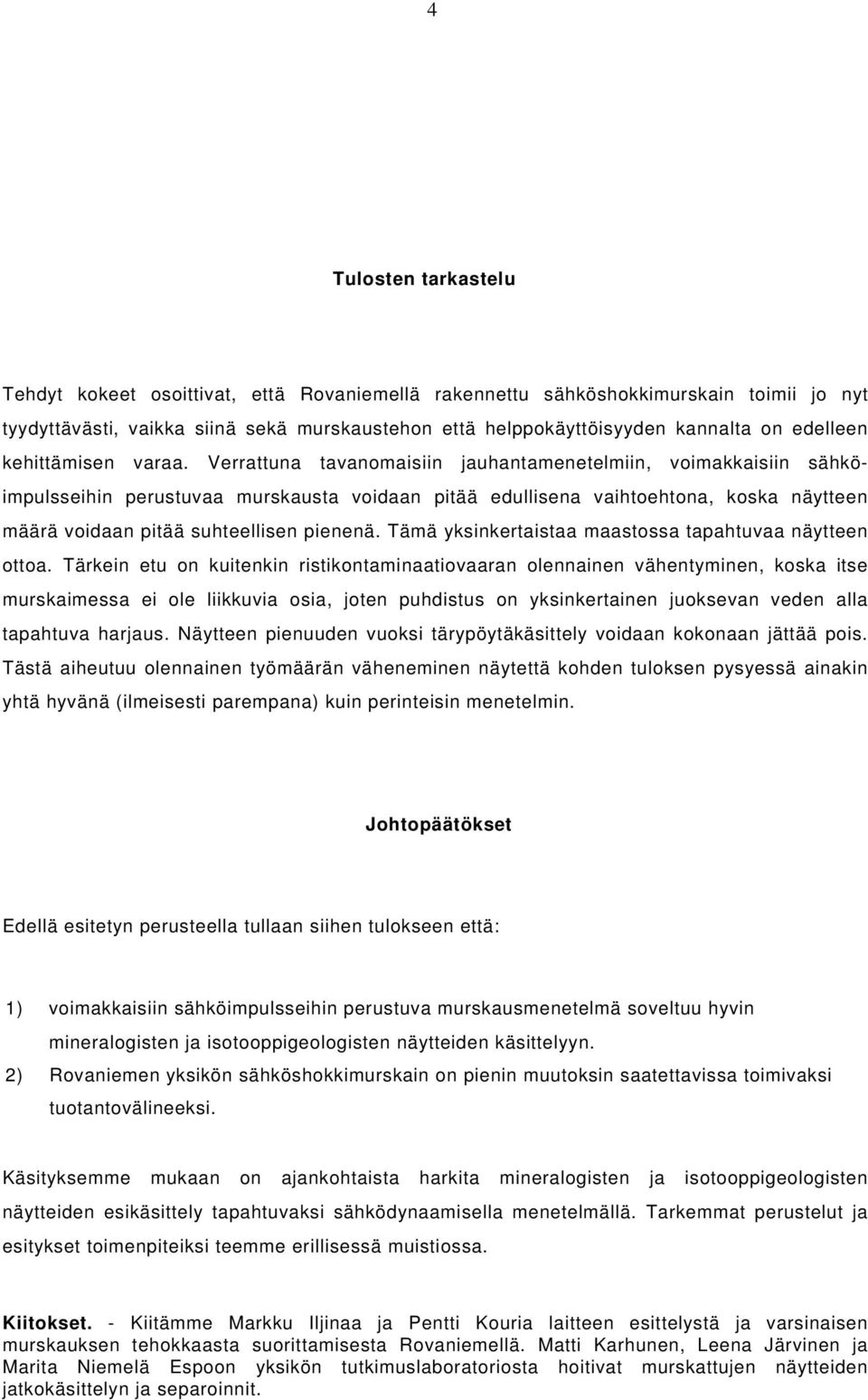 Verrattuna tavanomaisiin jauhantamenetelmiin, voimakkaisiin sähköimpulsseihin perustuvaa murskausta voidaan pitää edullisena vaihtoehtona, koska näytteen määrä voidaan pitää suhteellisen pienenä.