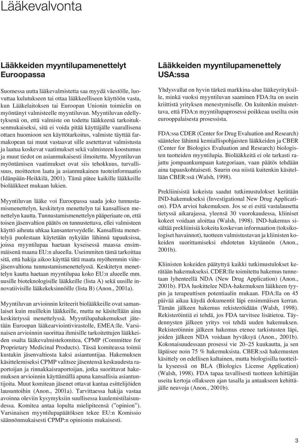 Myyntiluvan edellytyksenä on, että valmiste on todettu lääkkeenä tarkoituksenmukaiseksi, sitä ei voida pitää käyttäjälle vaarallisena ottaen huomioon sen käyttötarkoitus, valmiste täyttää farmakopean