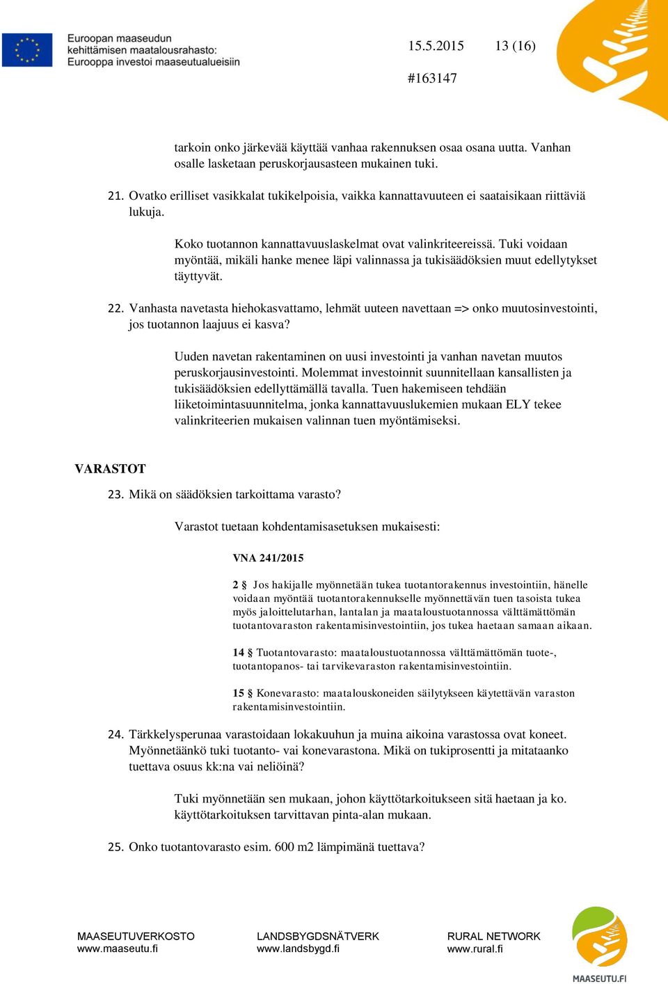 Tuki voidaan myöntää, mikäli hanke menee läpi valinnassa ja tukisäädöksien muut edellytykset täyttyvät. 22.