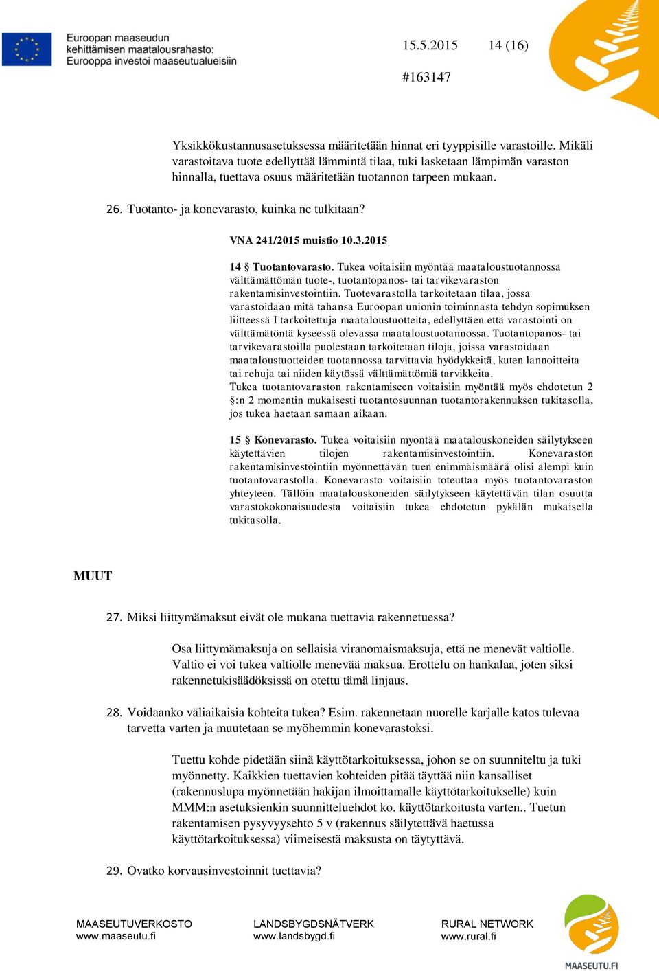 VNA 241/2015 muistio 10.3.2015 14 Tuotantovarasto. Tukea voitaisiin myöntää maataloustuotannossa välttämättömän tuote-, tuotantopanos- tai tarvikevaraston rakentamisinvestointiin.