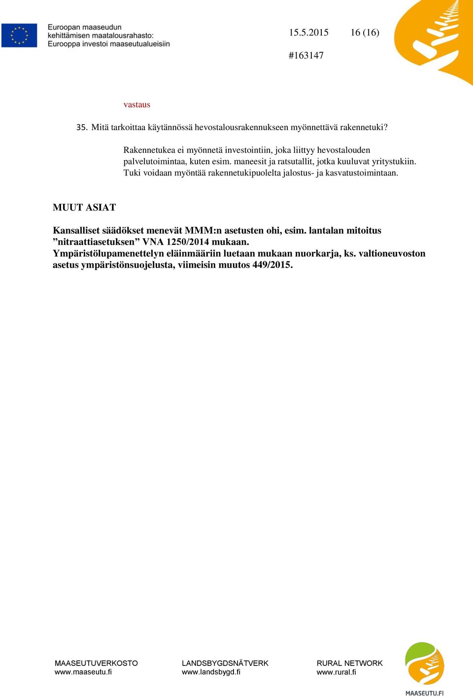 Tuki voidaan myöntää rakennetukipuolelta jalostus- ja kasvatustoimintaan. MUUT ASIAT Kansalliset säädökset menevät MMM:n asetusten ohi, esim.