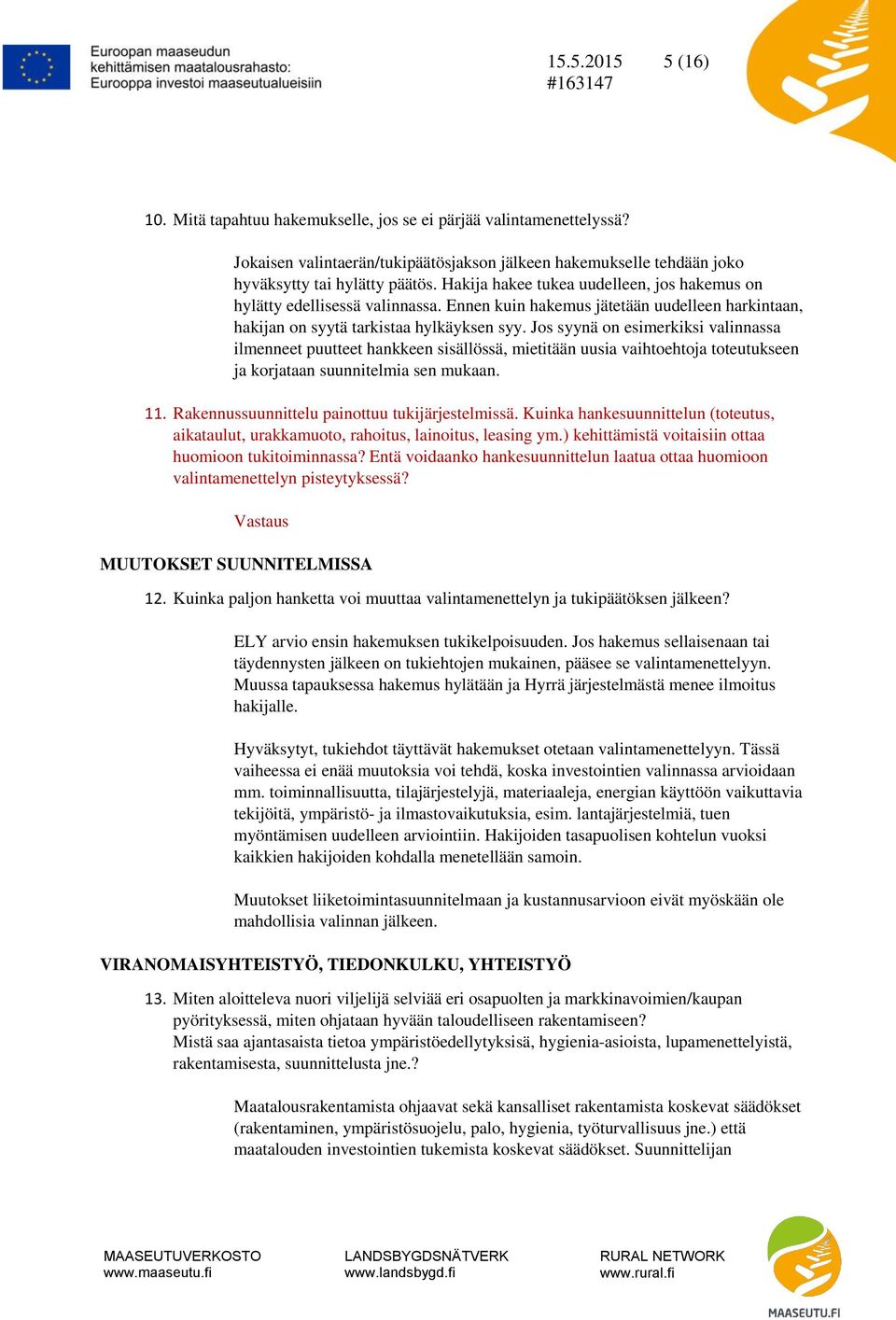 Jos syynä on esimerkiksi valinnassa ilmenneet puutteet hankkeen sisällössä, mietitään uusia vaihtoehtoja toteutukseen ja korjataan suunnitelmia sen mukaan. 11.