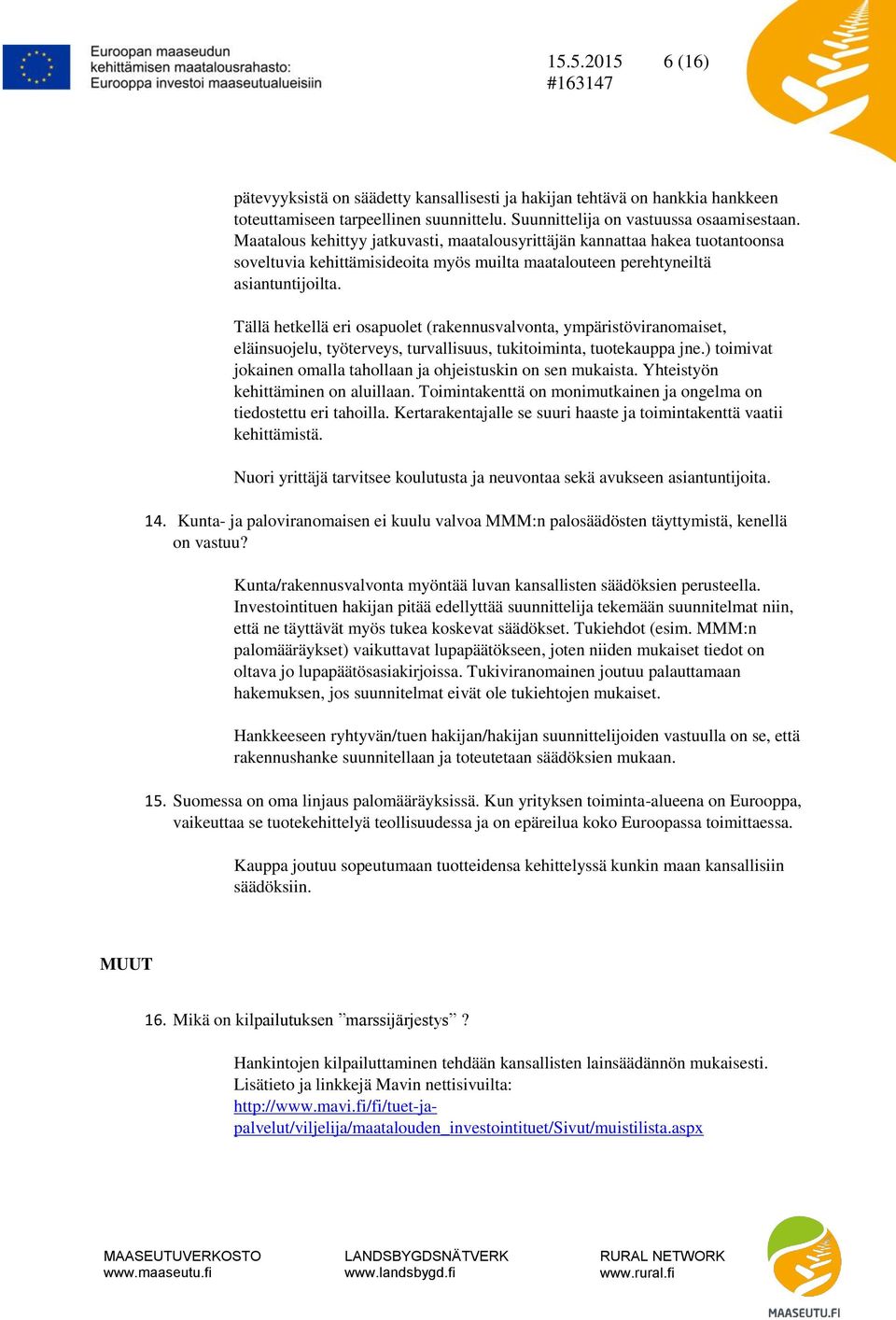 Tällä hetkellä eri osapuolet (rakennusvalvonta, ympäristöviranomaiset, eläinsuojelu, työterveys, turvallisuus, tukitoiminta, tuotekauppa jne.