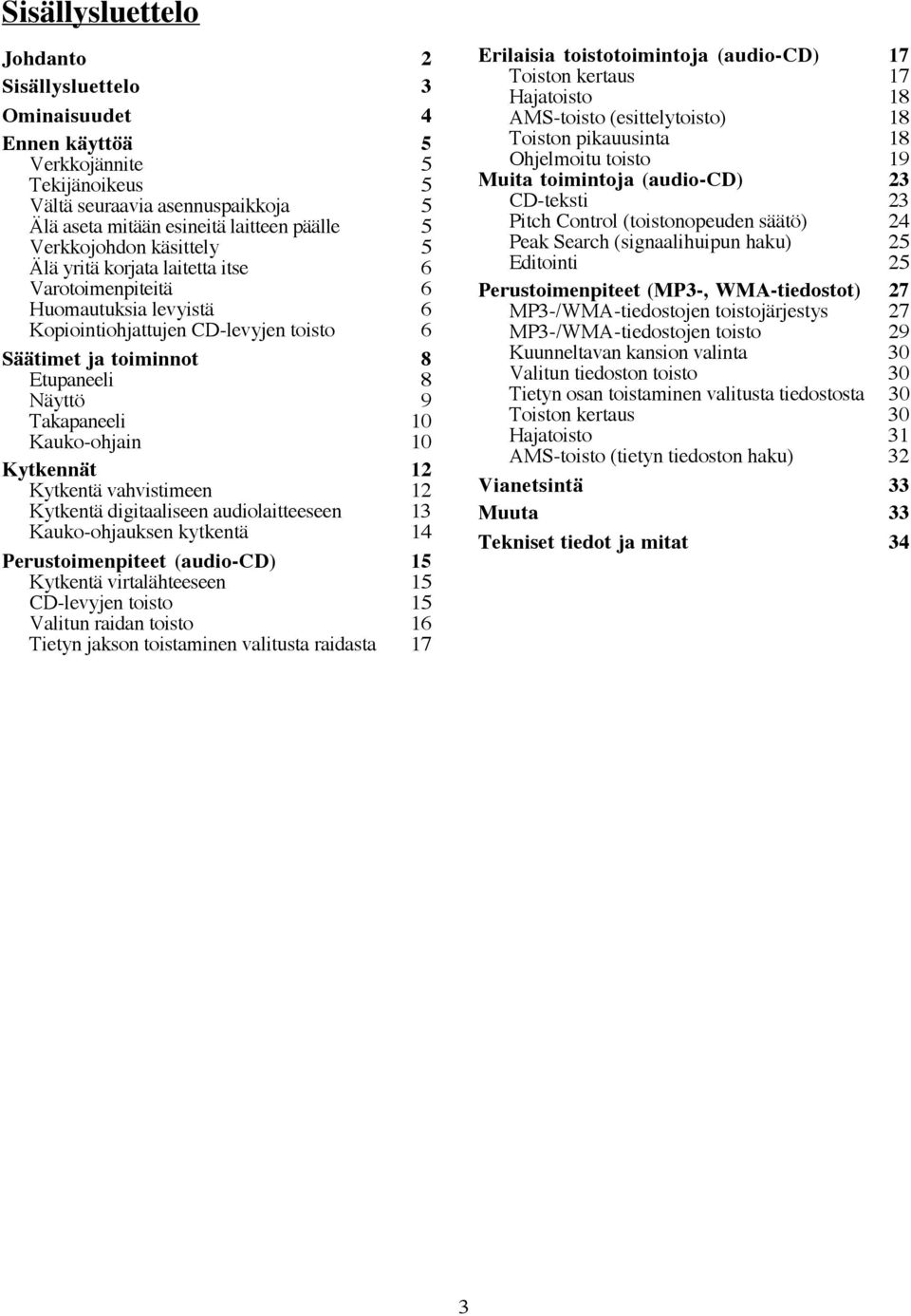 Takapaneeli 10 Kauko-ohjain 10 Kytkennät 12 Kytkentä vahvistimeen 12 Kytkentä digitaaliseen audiolaitteeseen 13 Kauko-ohjauksen kytkentä 14 Perustoimenpiteet (audio-cd) 15 Kytkentä virtalähteeseen 15