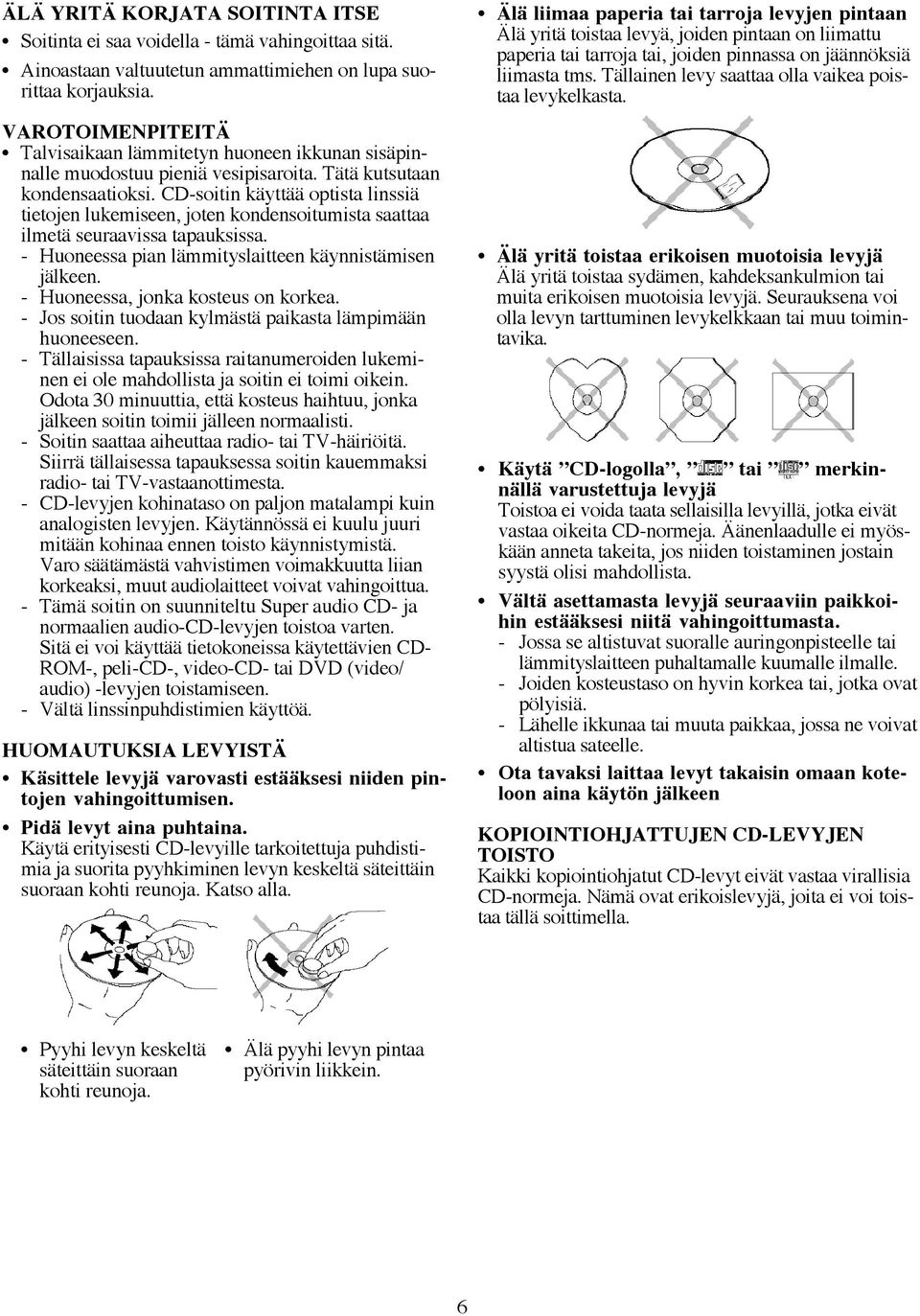 CD-soitin käyttää optista linssiä tietojen lukemiseen, joten kondensoitumista saattaa ilmetä seuraavissa tapauksissa. - Huoneessa pian lämmityslaitteen käynnistämisen jälkeen.