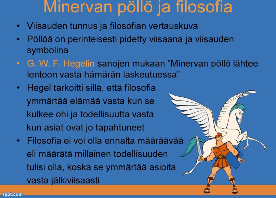Hegelin sanojen mukaan Minervan pöllö lähtee lentoon vasta hämärän laskeutuessa Hegel tarkoitti sillä, että filosofia