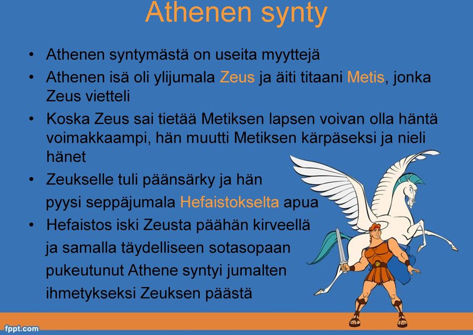 kärpäseksi ja nieli hänet Zeukselle tuli päänsärky ja hän pyysi seppäjumala Hefaistokselta apua Hefaistos iski