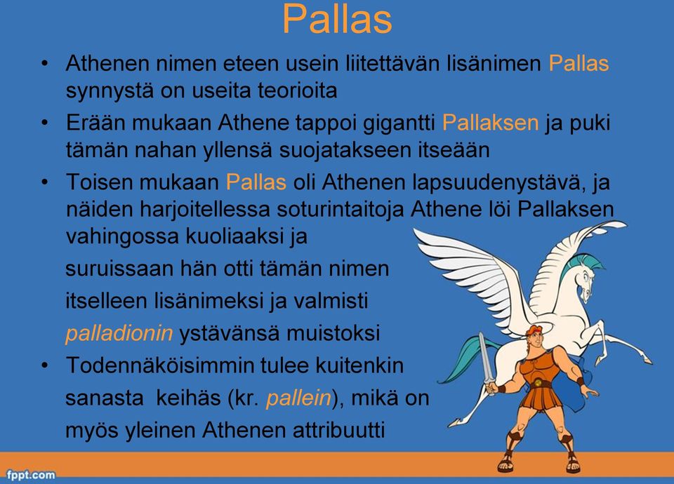 harjoitellessa soturintaitoja Athene löi Pallaksen vahingossa kuoliaaksi ja suruissaan hän otti tämän nimen itselleen lisänimeksi