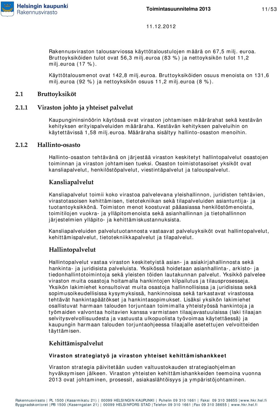 euroa (8 %). 2.1.1 Viraston johto ja yhteiset palvelut Kaupungininsinöörin käytössä ovat viraston johtamisen määrärahat sekä kestävän kehityksen erityispalveluiden määräraha.