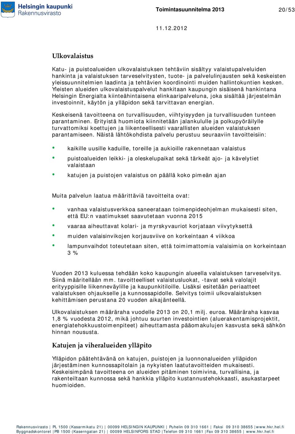 Yleisten alueiden ulkovalaistuspalvelut hankitaan kaupungin sisäisenä hankintana Helsingin Energialta kiinteähintaisena elinkaaripalveluna, joka sisältää järjestelmän investoinnit, käytön ja