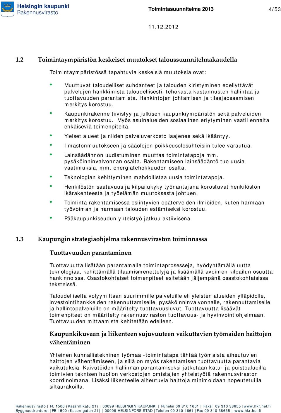 palvelujen hankkimista taloudellisesti, tehokasta kustannusten hallintaa ja tuottavuuden parantamista. Hankintojen johtamisen ja tilaajaosaamisen merkitys korostuu.